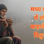 बादल छंटते ही बदला मौसम, मध्य प्रदेश में लौटी कड़ाके की ठिठुरन 11 शहरों में पारा 10 डिग्री से नीचे जानें आपके शहर का हाल
